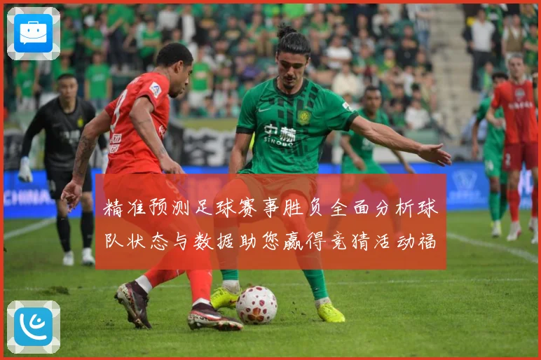 精准预测足球赛事胜负全面分析球队状态与数据助您赢得竞猜活动福数据研判：最新赛事动态与深度分析