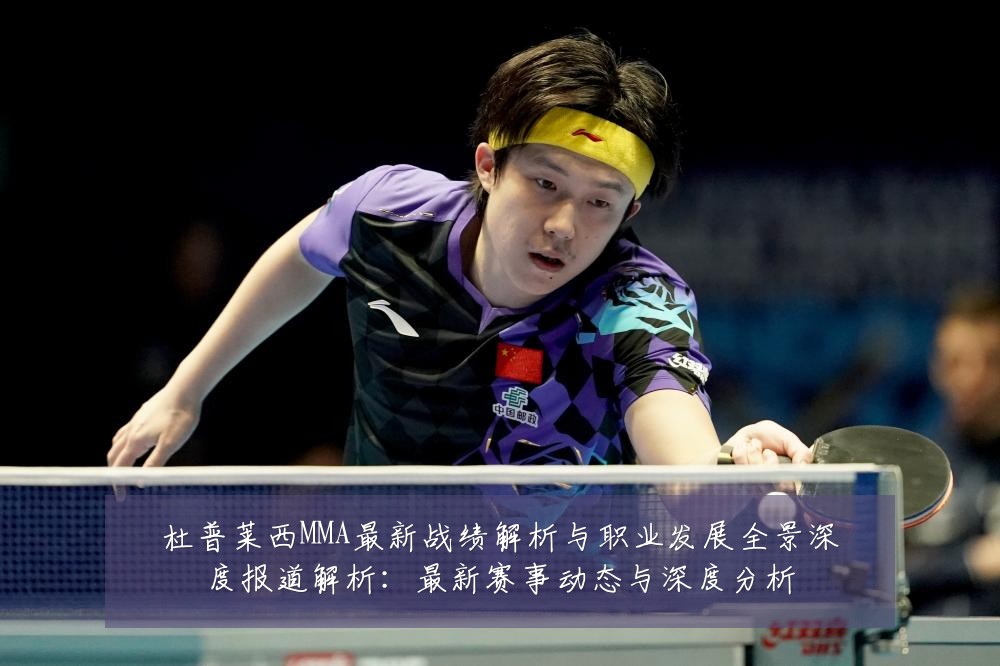 杜普莱西MMA最新战绩解析与职业发展全景深度报道解析:最新赛事动态与深度分析