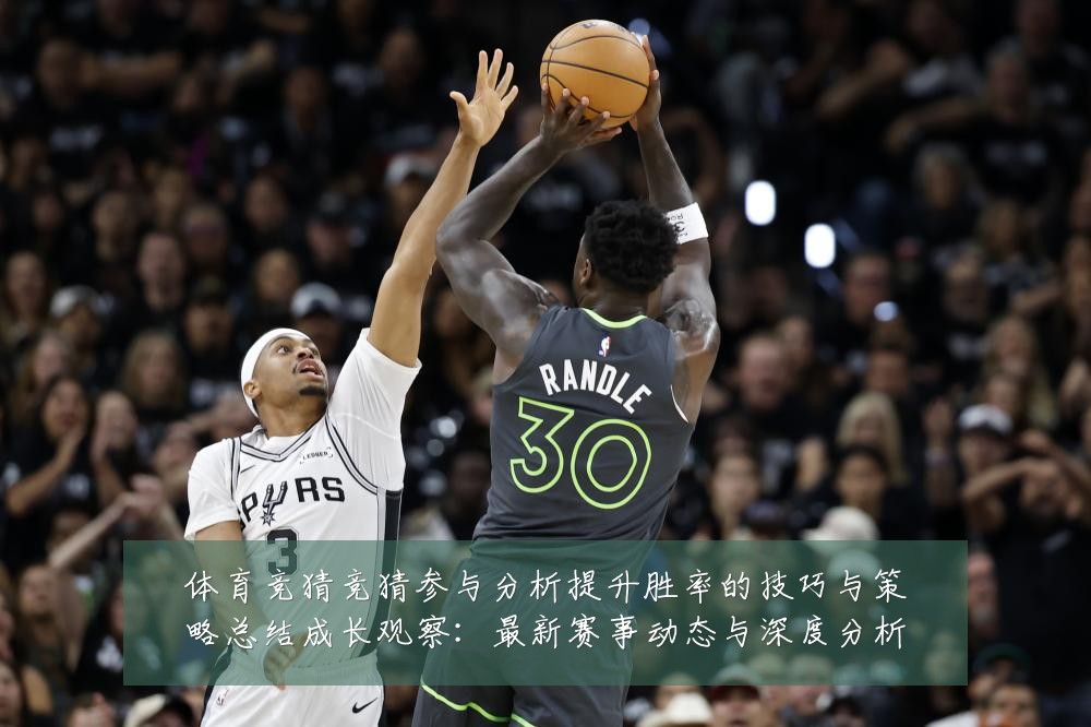 体育竞猜竞猜参与分析提升胜率的技巧与策略总结成长观察：最新赛事动态与深度分析